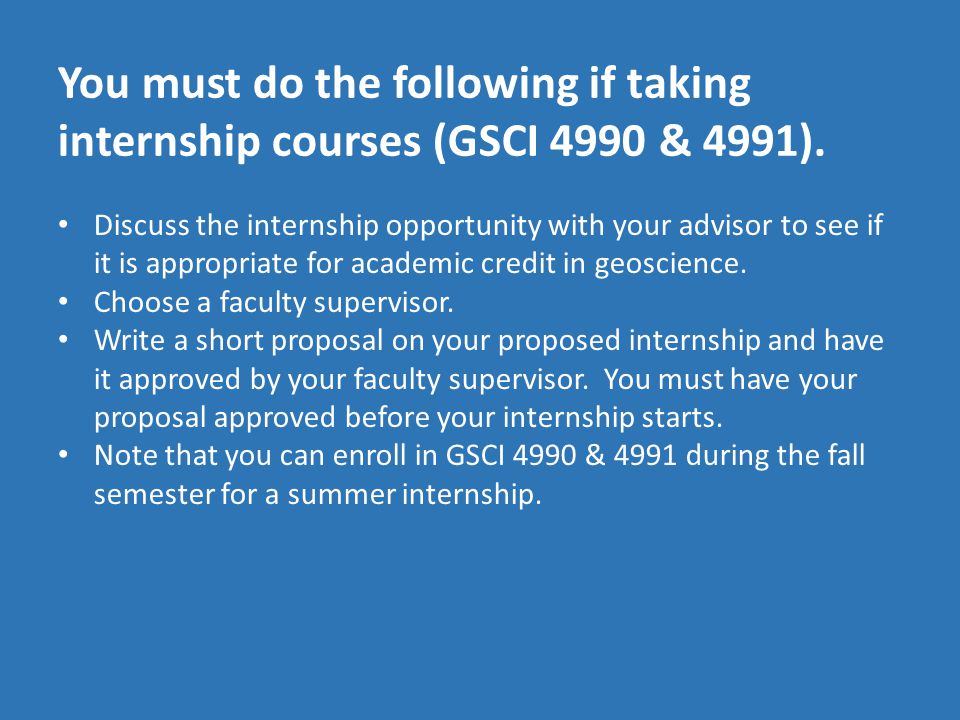 You must do the following if taking internship courses (GSCI 4990 & 4991).