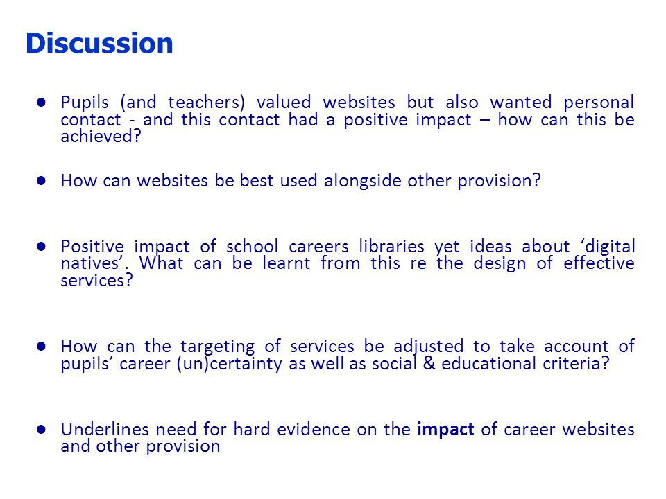 Discussion l Pupils (and teachers) valued websites but also wanted personal contact - and this contact had a positive impact – how can this be achieved.