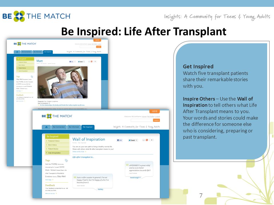 Be Inspired: Life After Transplant Get Inspired Watch five transplant patients share their remarkable stories with you.