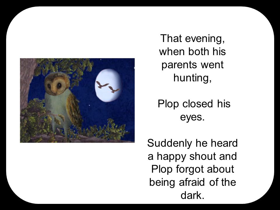 That evening, when both his parents went hunting, Plop closed his eyes.