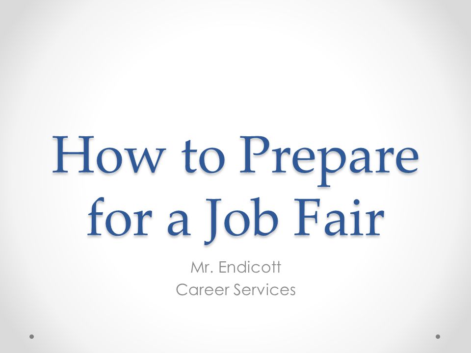 How to Prepare for a Job Fair Mr. Endicott Career Services