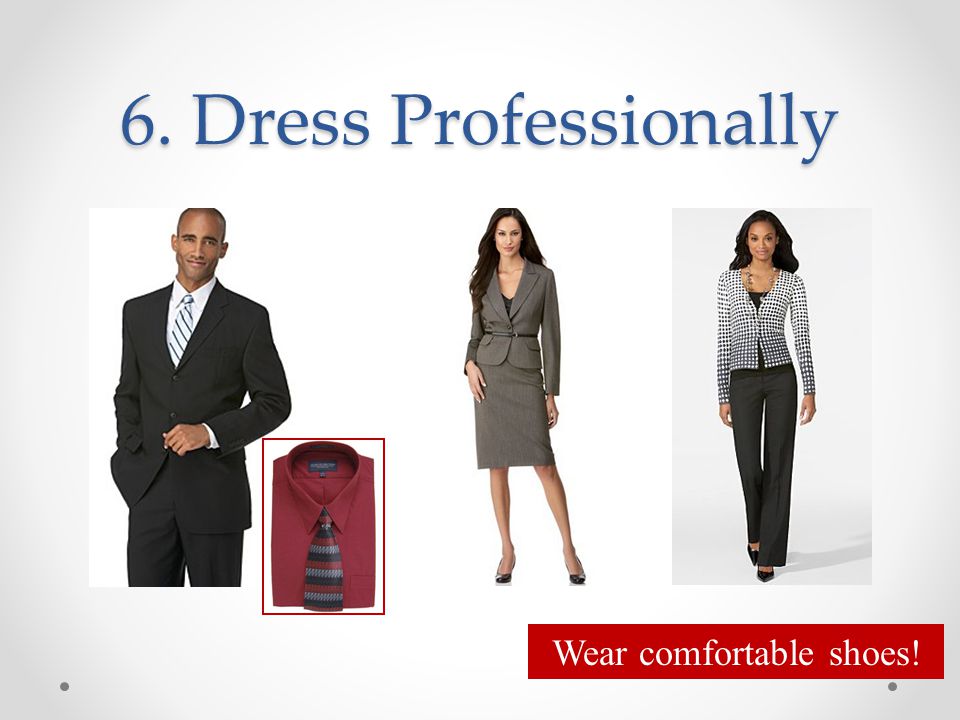 6. Dress Professionally Wear comfortable shoes!