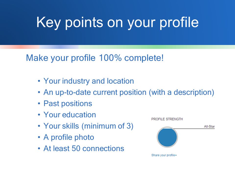 Key points on your profile Make your profile 100% complete.