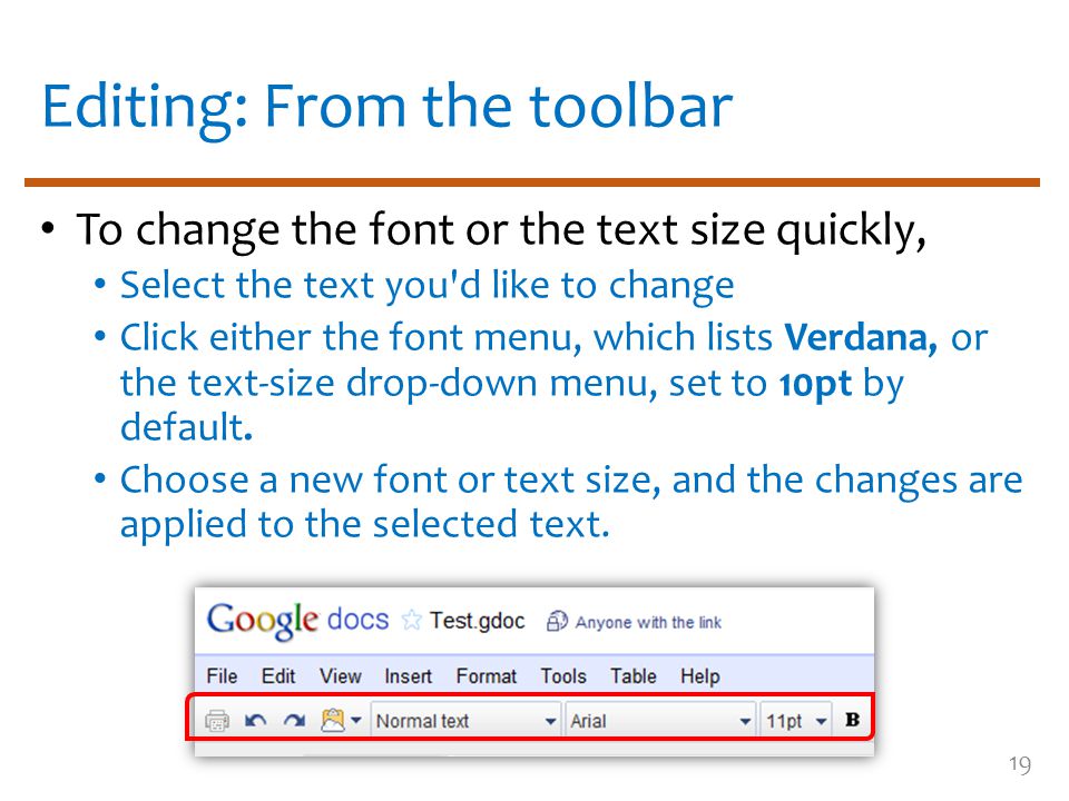 Editing: From the toolbar To change the font or the text size quickly, Select the text you d like to change Click either the font menu, which lists Verdana, or the text-size drop-down menu, set to 10pt by default.