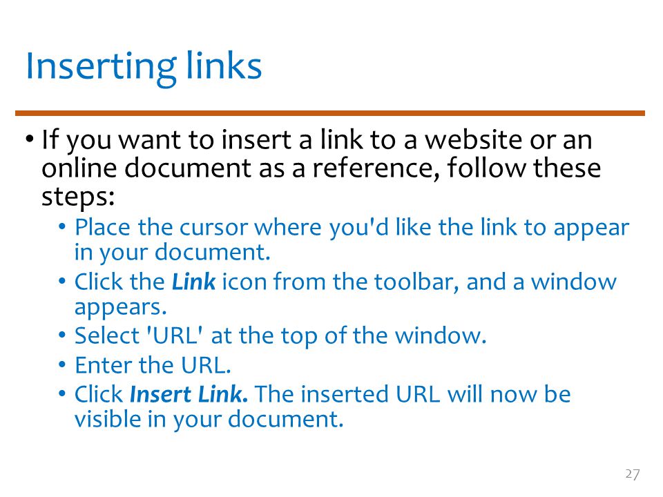 Inserting links If you want to insert a link to a website or an online document as a reference, follow these steps: Place the cursor where you d like the link to appear in your document.