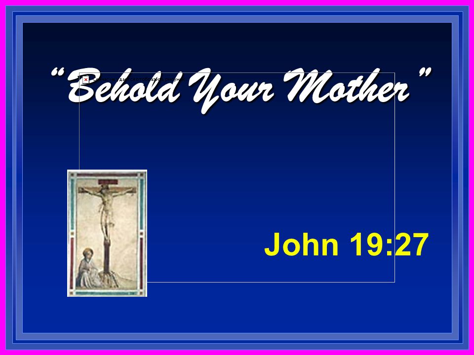 Behold Your Mother John 19:27