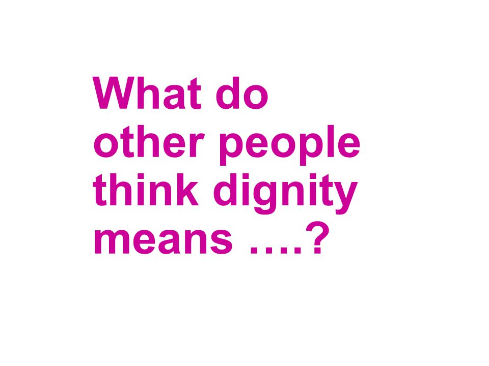 What do other people think dignity means ….