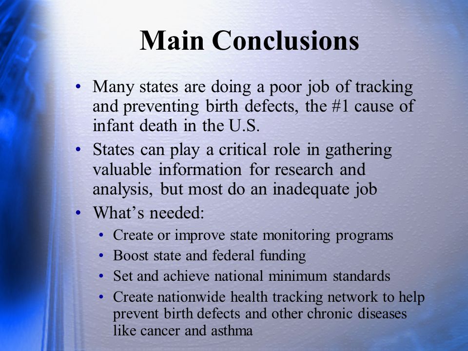 Main Conclusions Many states are doing a poor job of tracking and preventing birth defects, the #1 cause of infant death in the U.S.