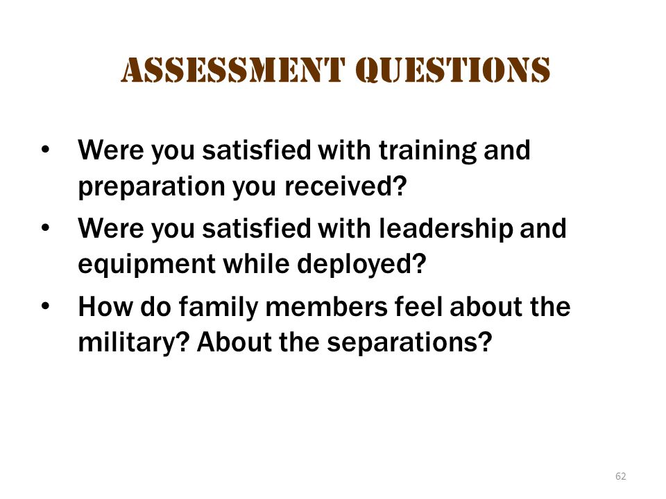 62 Assessment Questions Were you satisfied with training and preparation you received.