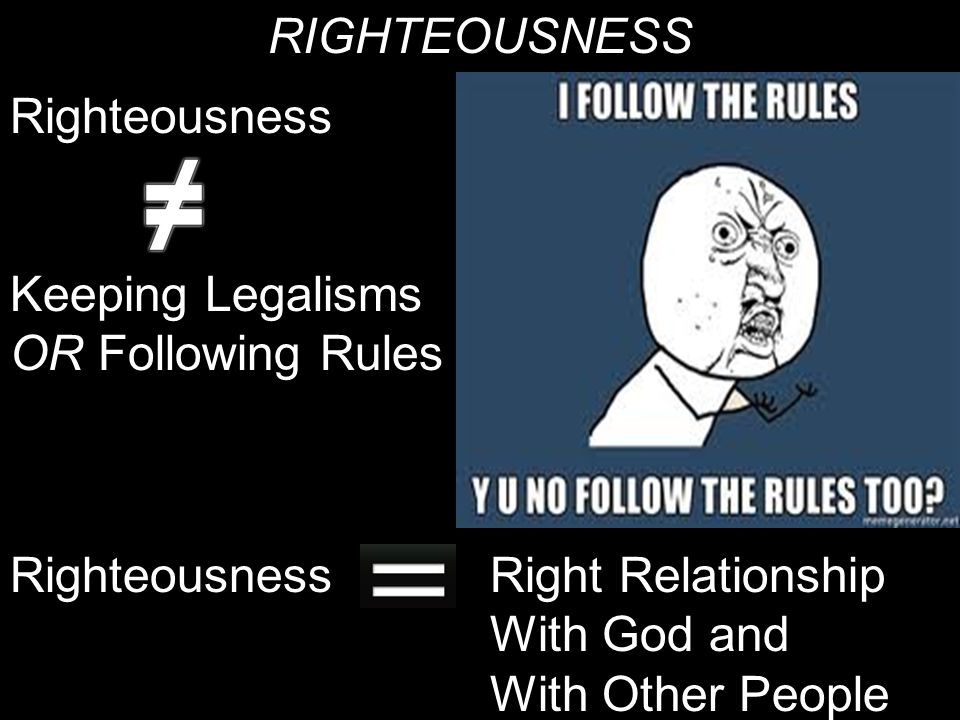RIGHTEOUSNESS Righteousness Keeping Legalisms OR Following Rules Righteousness Right Relationship With God and With Other People