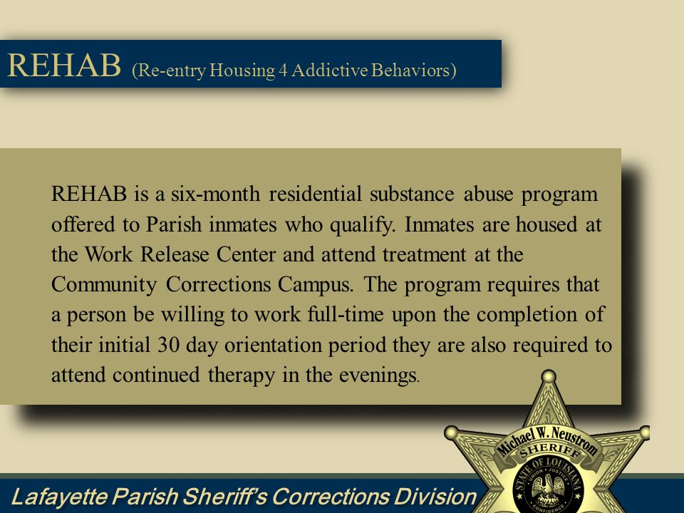 REHAB is a six-month residential substance abuse program offered to Parish inmates who qualify.