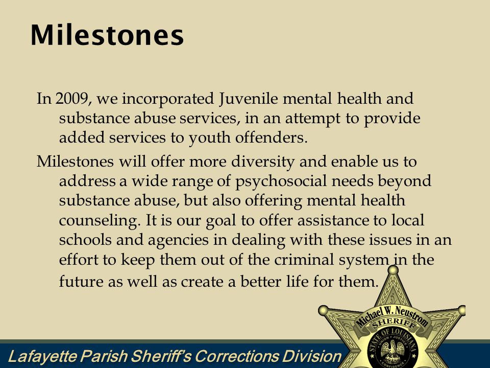 Milestones In 2009, we incorporated Juvenile mental health and substance abuse services, in an attempt to provide added services to youth offenders.
