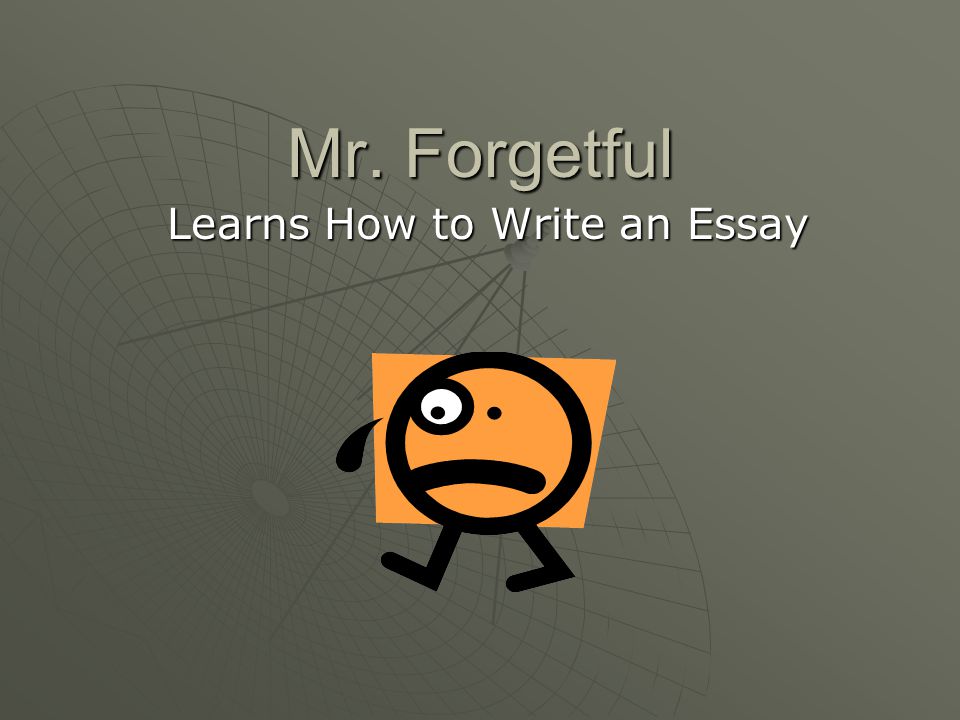 Mr. Forgetful Learns How to Write an Essay