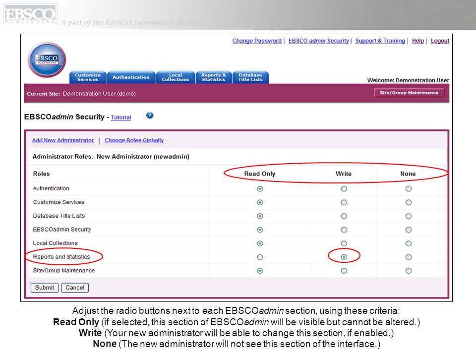 Adjust the radio buttons next to each EBSCOadmin section, using these criteria: Read Only (if selected, this section of EBSCOadmin will be visible but cannot be altered.) Write (Your new administrator will be able to change this section, if enabled.) None (The new administrator will not see this section of the interface.)