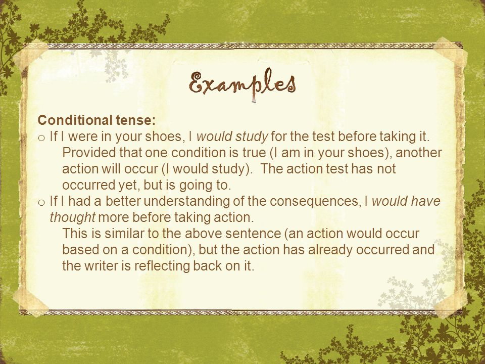Conditional tense: o If I were in your shoes, I would study for the test before taking it.