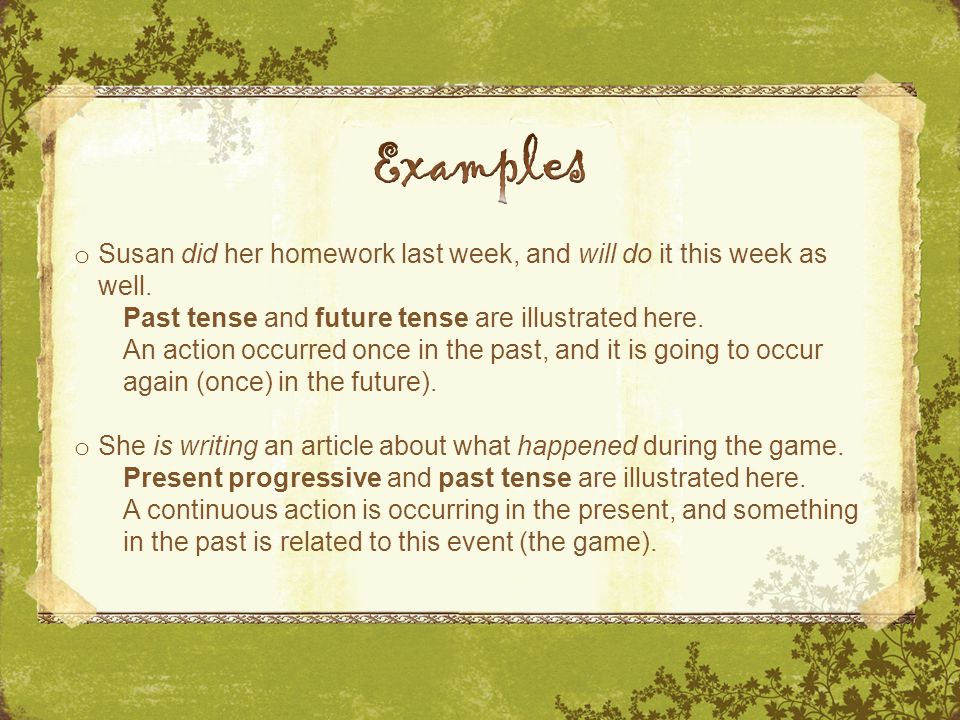 o Susan did her homework last week, and will do it this week as well.