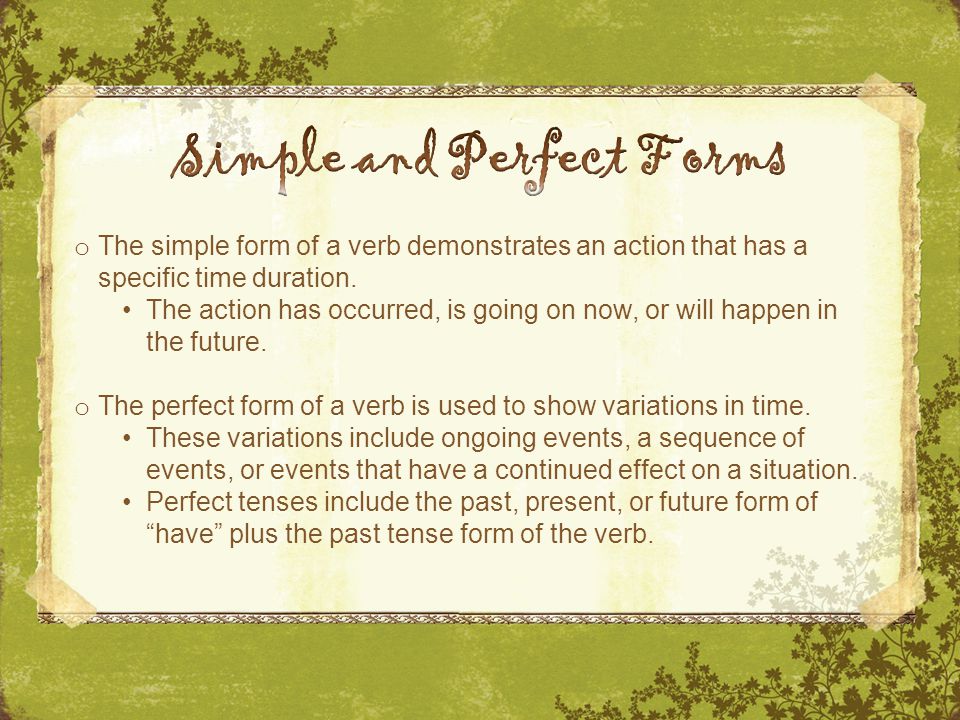o The simple form of a verb demonstrates an action that has a specific time duration.