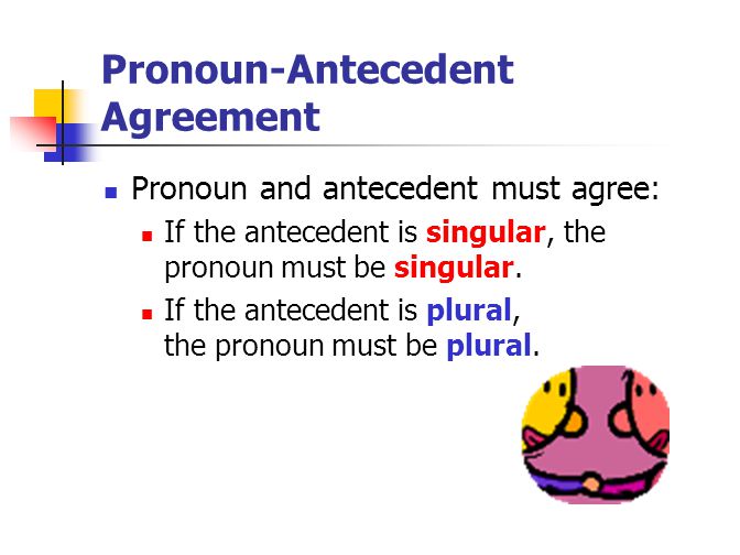 Pronoun-Antecedent Agreement Pronoun and antecedent must agree: If the antecedent is singular, the pronoun must be singular.