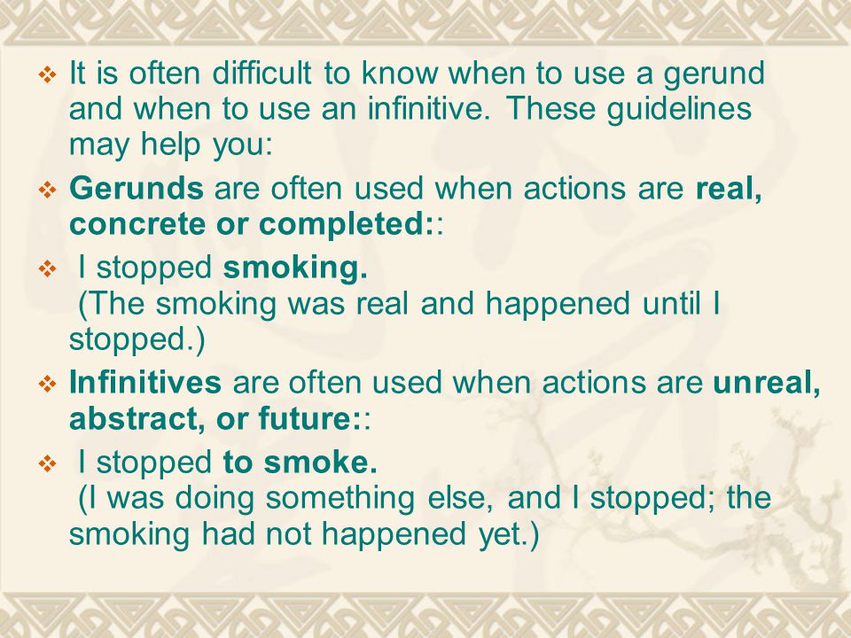  It is often difficult to know when to use a gerund and when to use an infinitive.