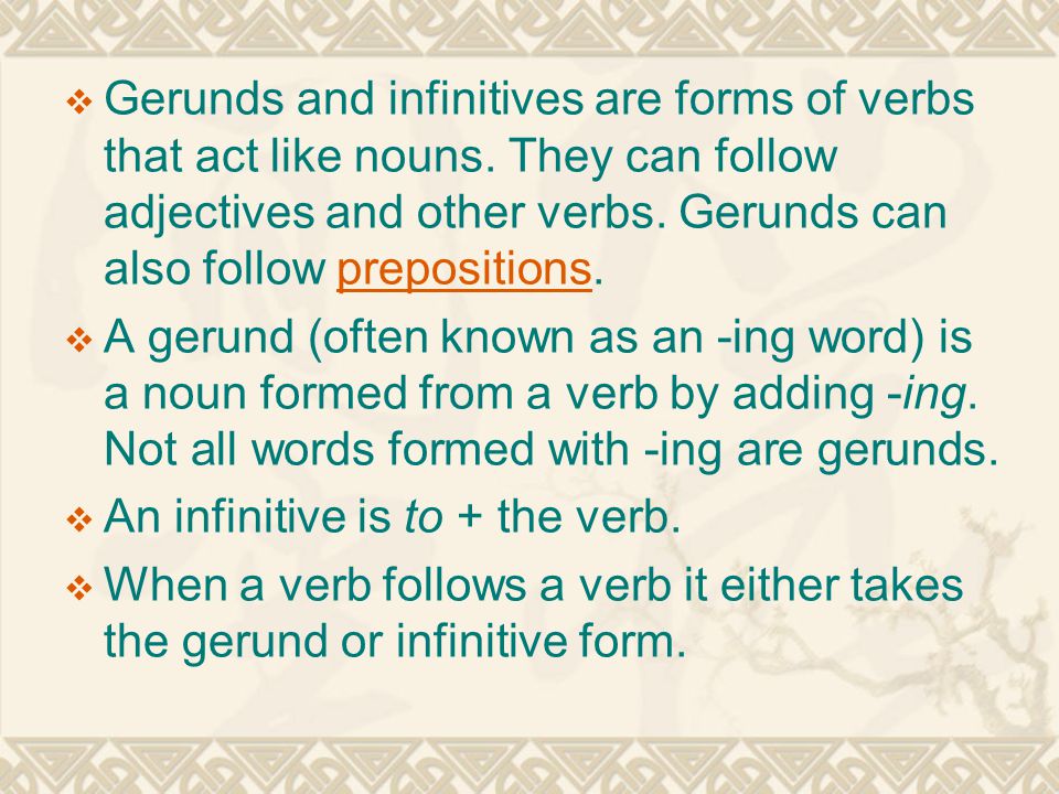  Gerunds and infinitives are forms of verbs that act like nouns.