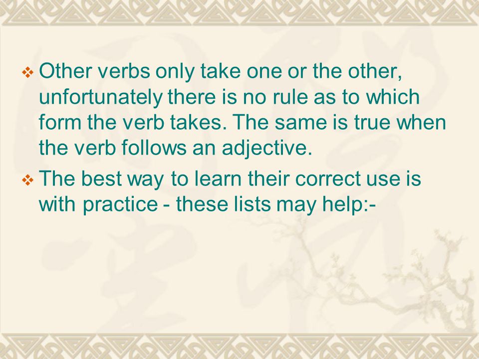  Other verbs only take one or the other, unfortunately there is no rule as to which form the verb takes.