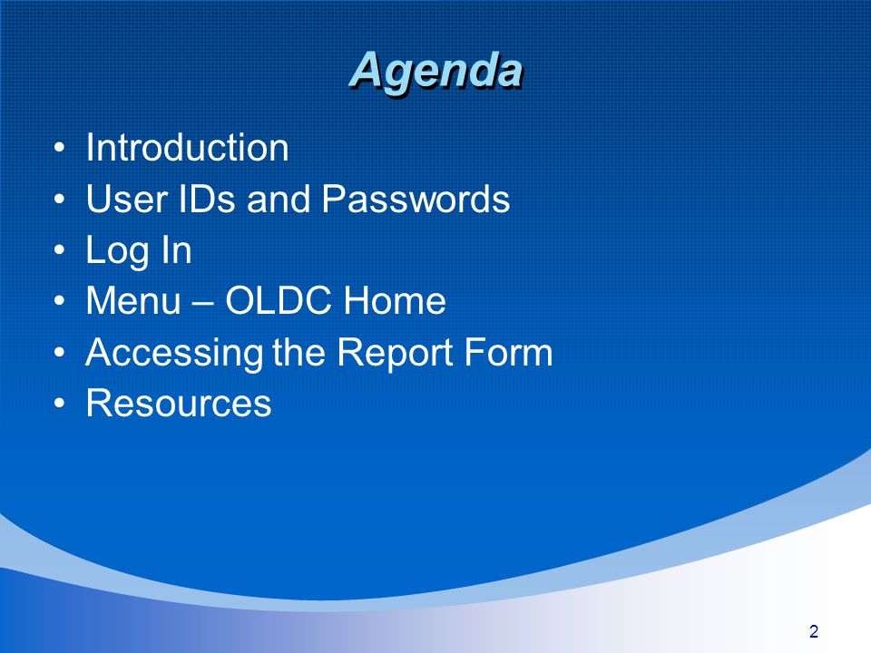 2 Agenda Introduction User IDs and Passwords Log In Menu – OLDC Home Accessing the Report Form Resources
