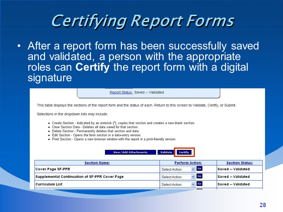 28 Certifying Report Forms After a report form has been successfully saved and validated, a person with the appropriate roles can Certify the report form with a digital signature