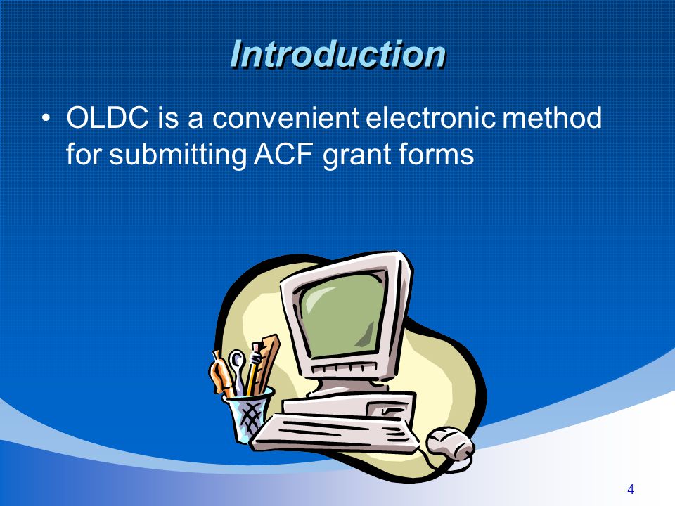 4 OLDC is a convenient electronic method for submitting ACF grant forms