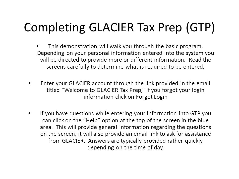 Completing GLACIER Tax Prep (GTP) This demonstration will walk you through the basic program.