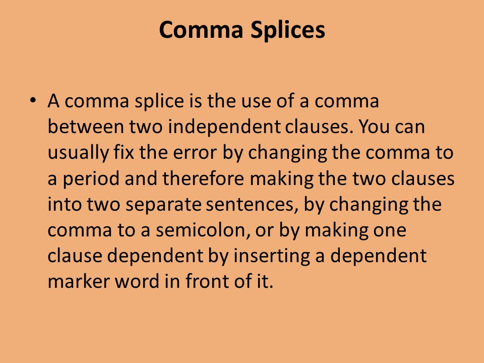 Comma Splices A comma splice is the use of a comma between two independent clauses.