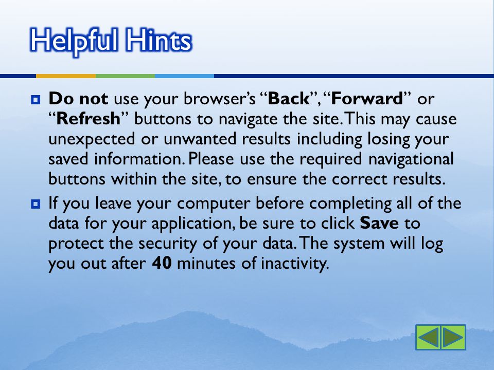  Do not use your browser’s Back , Forward or Refresh buttons to navigate the site.