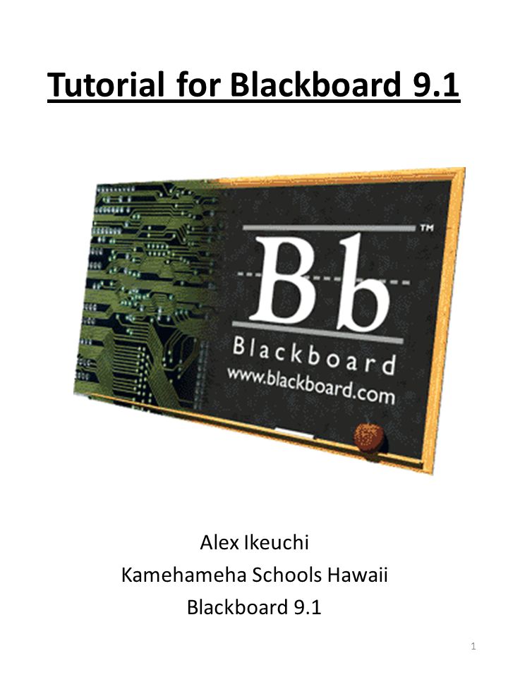 Tutorial for Blackboard 9.1 Alex Ikeuchi Kamehameha Schools Hawaii Blackboard 9.1 1