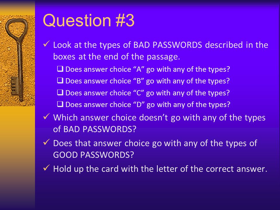 Question #3 Look at the types of BAD PASSWORDS described in the boxes at the end of the passage.