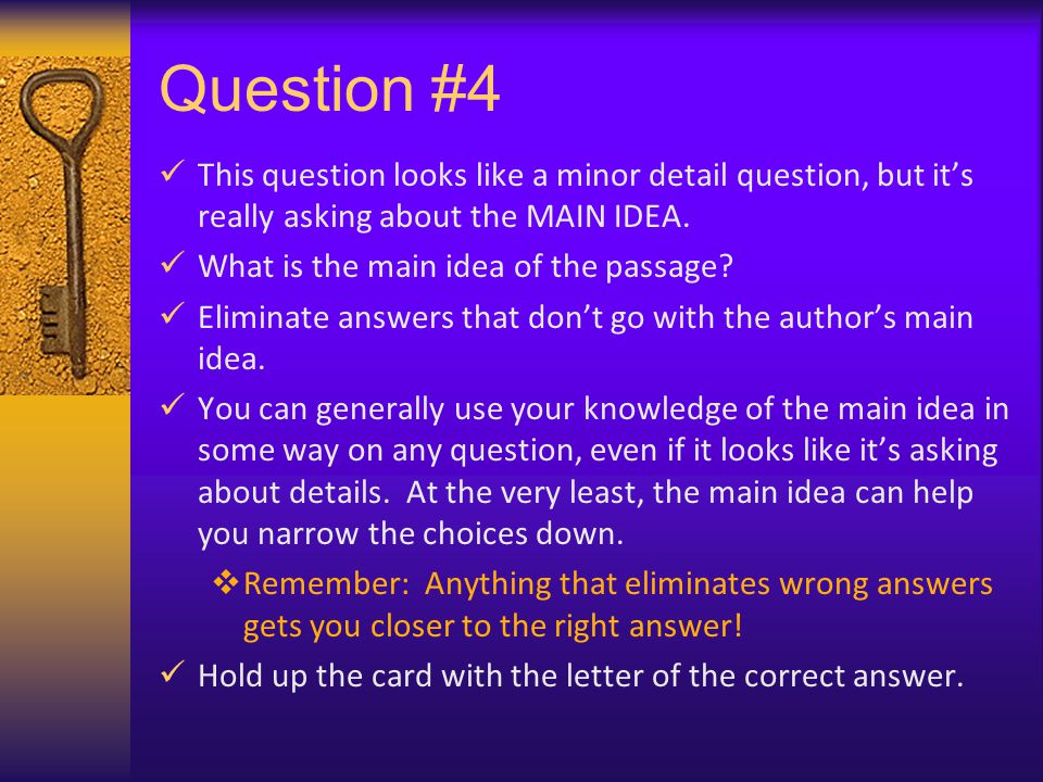 Question #4 This question looks like a minor detail question, but it’s really asking about the MAIN IDEA.