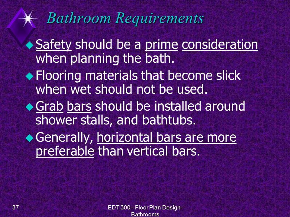 37EDT Floor Plan Design- Bathrooms Bathroom Requirements u Safety should be a prime consideration when planning the bath.