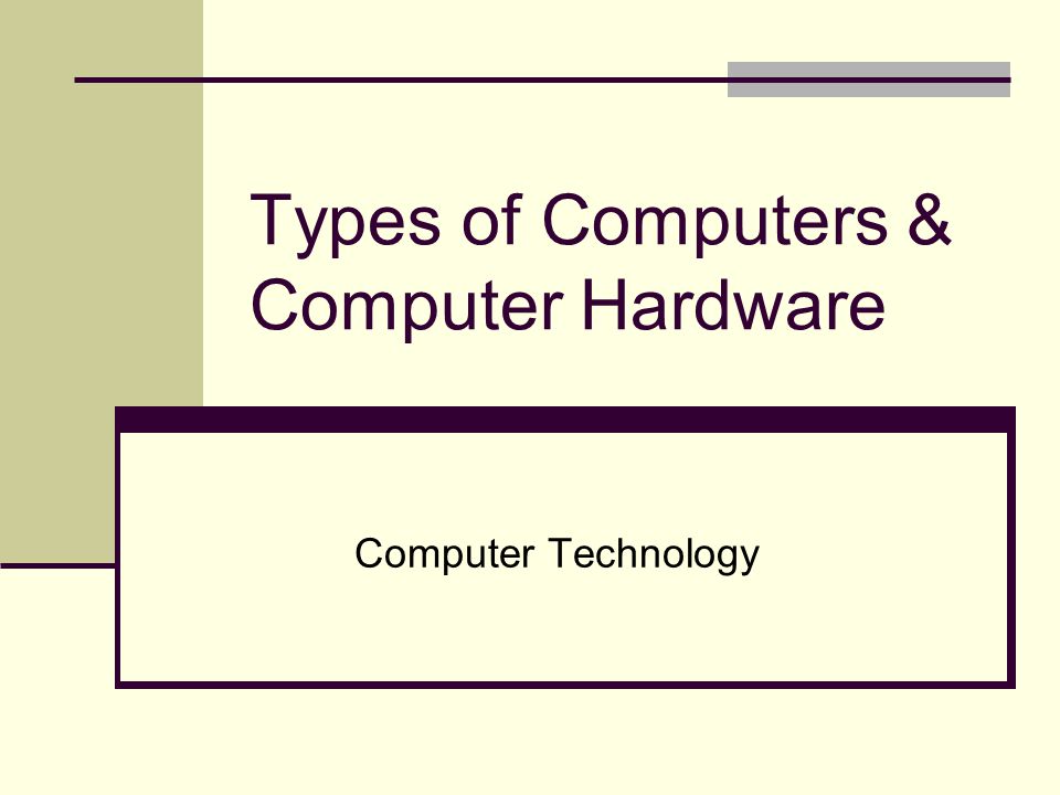 Types of Computers & Computer Hardware Computer Technology