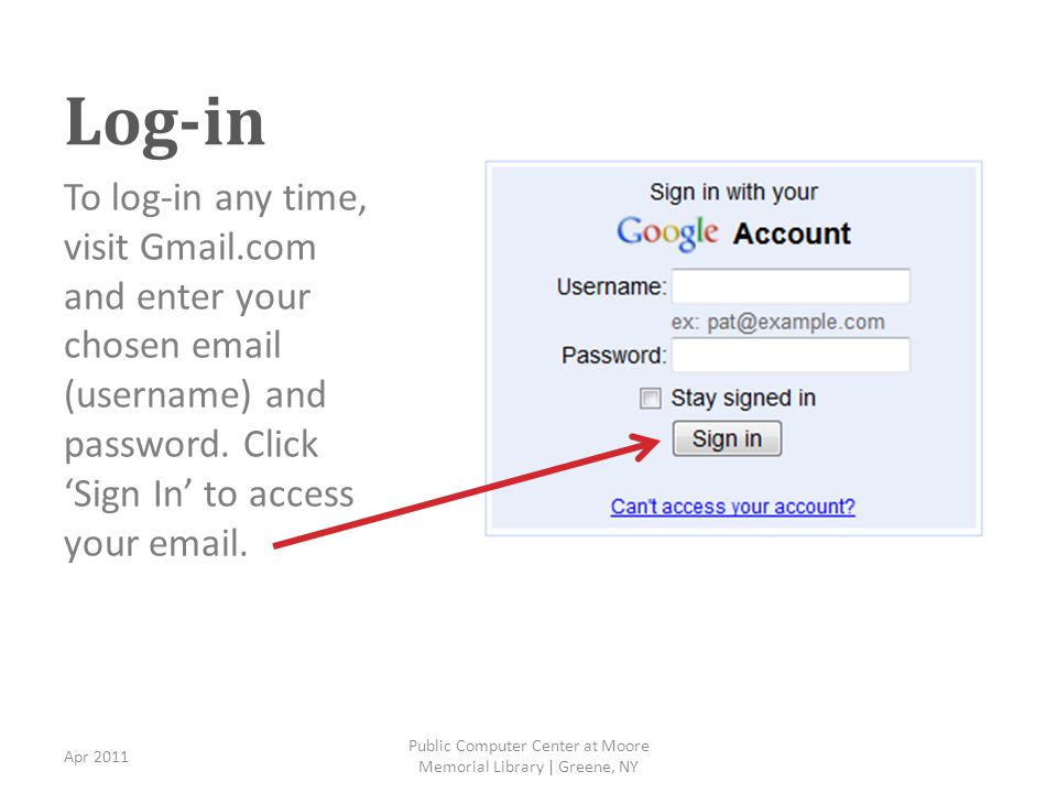 Log-in To log-in any time, visit Gmail.com and enter your chosen  (username) and password.