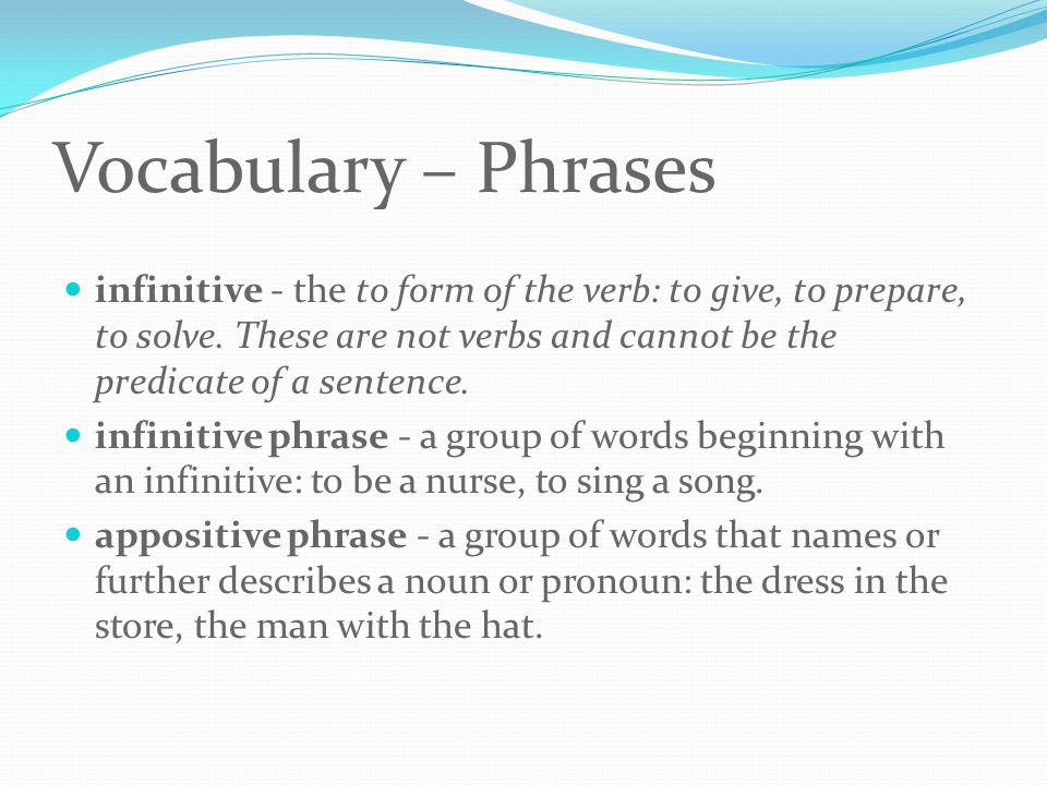 Vocabulary – Phrases infinitive - the to form of the verb: to give, to prepare, to solve.