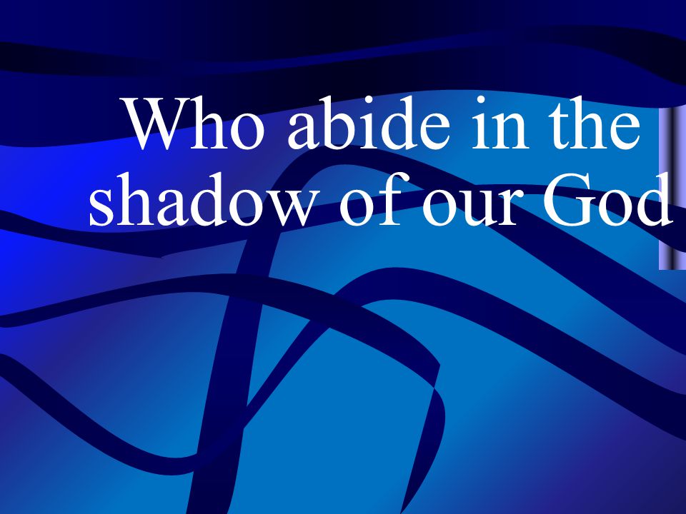 Who abide in the shadow of our God