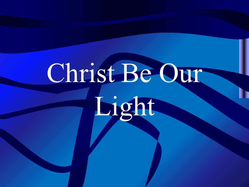 Christ Be Our Light
