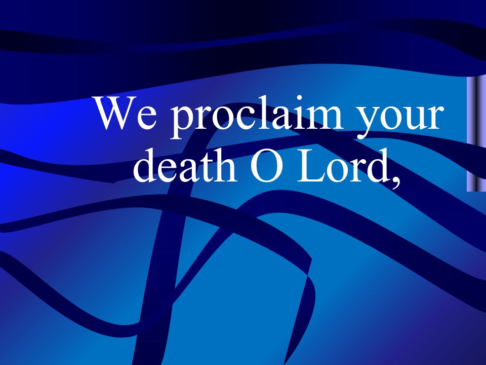 We proclaim your death O Lord,