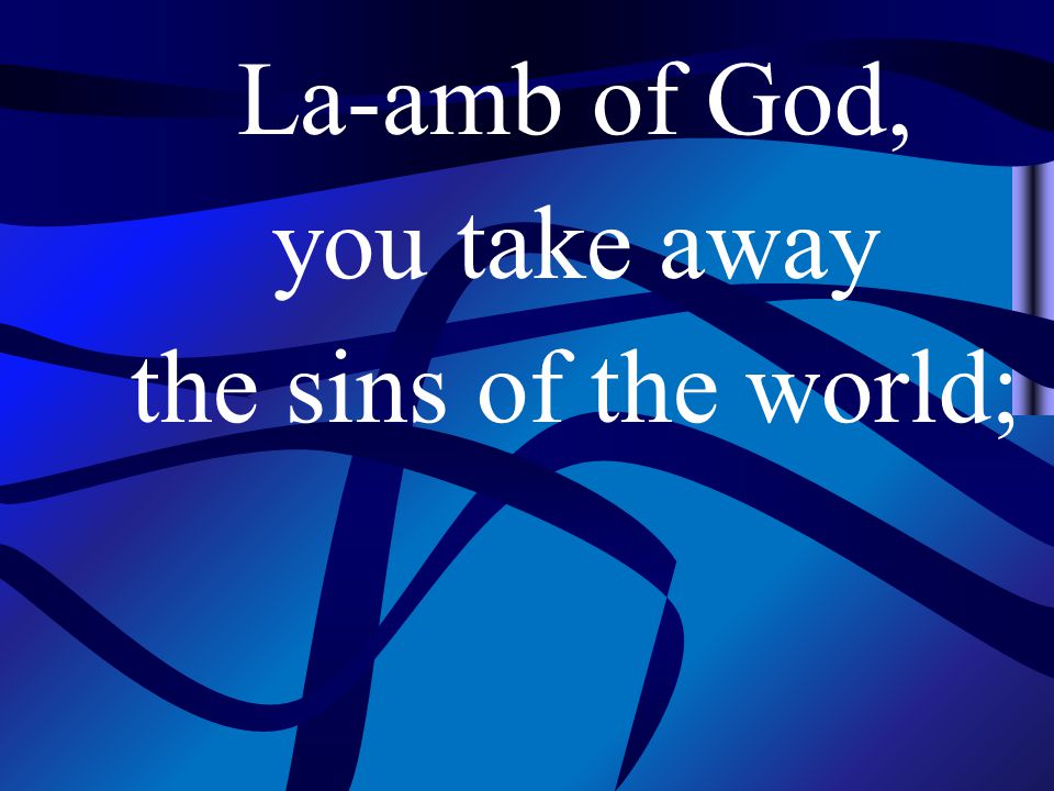 La-amb of God, you take away the sins of the world;