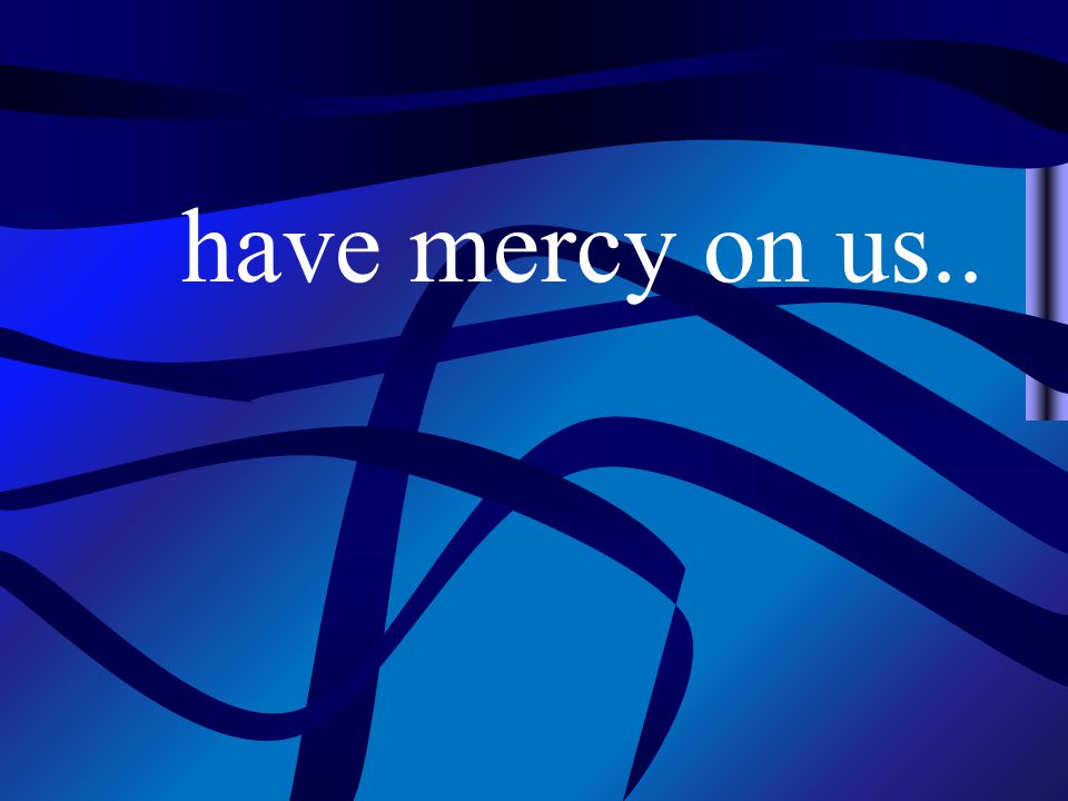 have mercy on us..