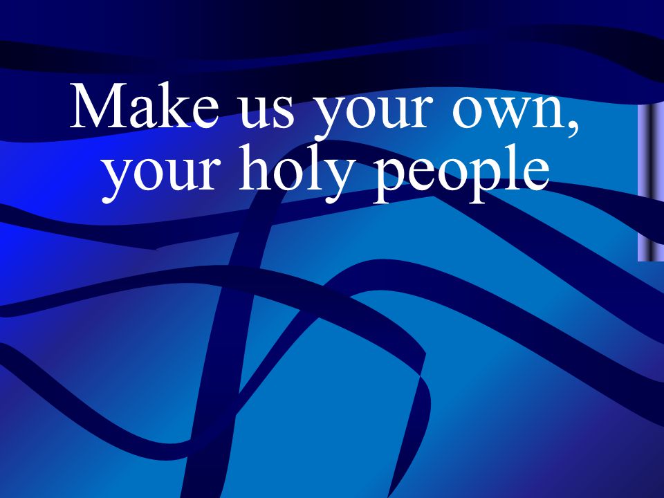 Make us your own, your holy people
