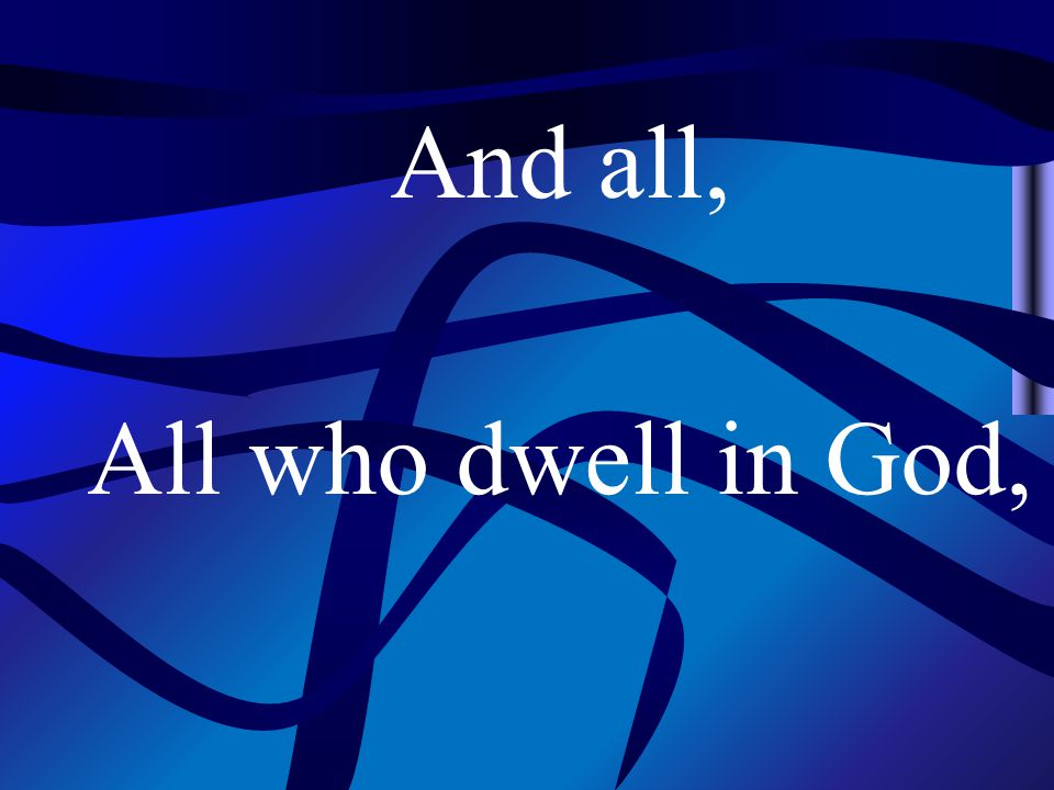 And all, All who dwell in God,