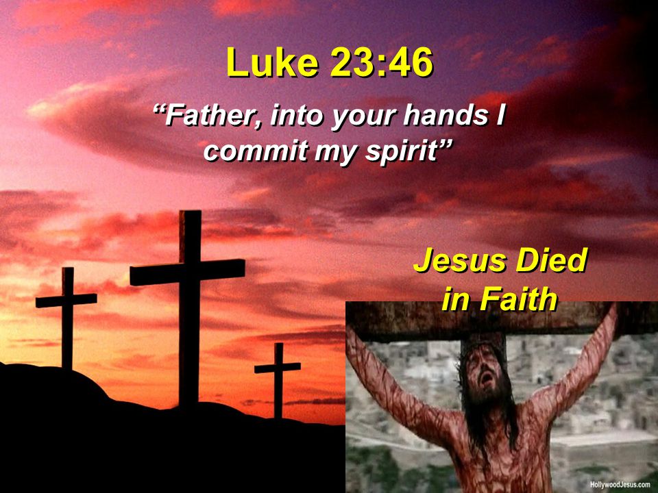Luke 23:46 Father, into your hands I commit my spirit Jesus Died in Faith
