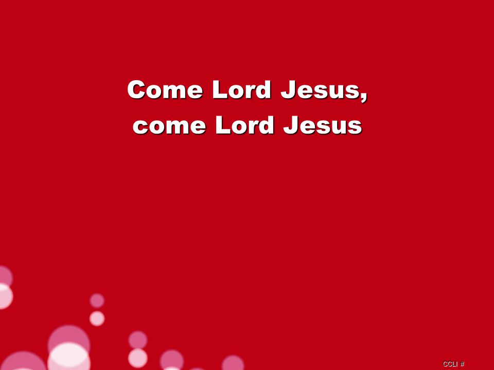 CCLI # Come Lord Jesus, come Lord Jesus