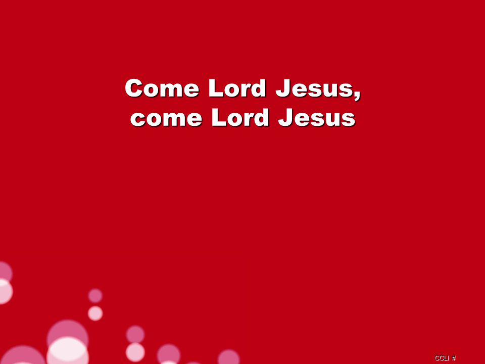 CCLI # Come Lord Jesus, come Lord Jesus