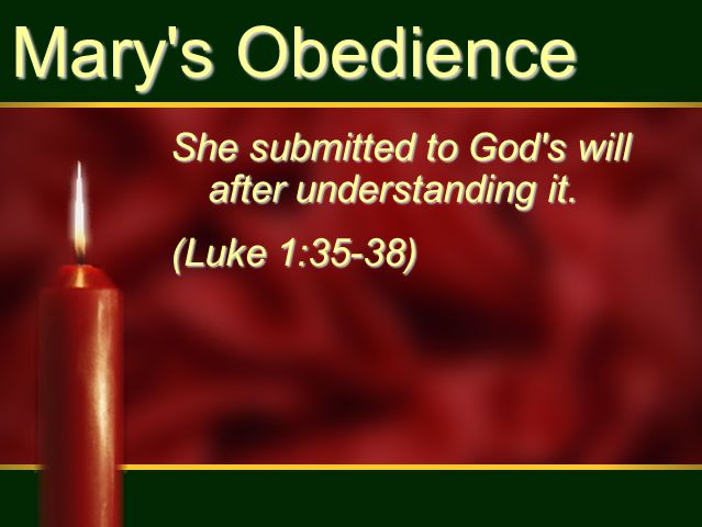 Mary s Obedience She submitted to God s will after understanding it. (Luke 1:35-38)