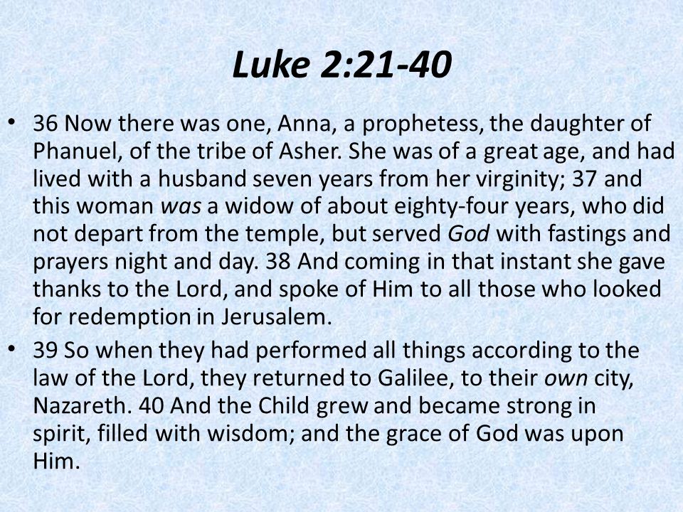 Luke 2: Now there was one, Anna, a prophetess, the daughter of Phanuel, of the tribe of Asher.